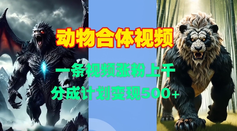动物合体视频，一条视频涨粉上千，一键生成，分成计划变现5张_山林科技社-山林科技社