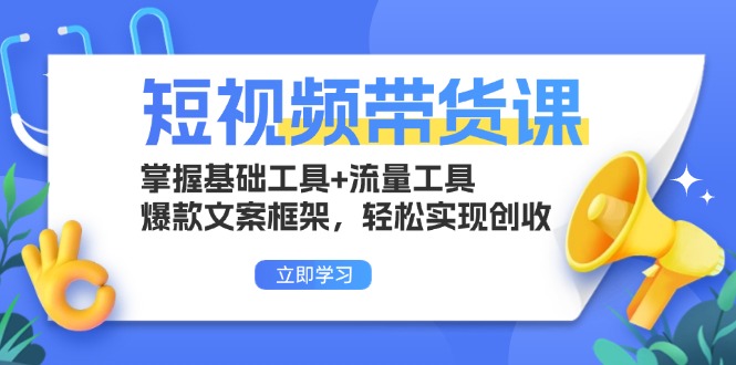 （13356期）短视频带货课：掌握基础工具+流量工具，爆款文案框架，轻松实现创收_山林科技社-山林科技社