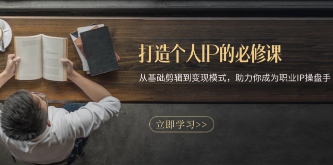 （13357期）打造个人IP的必修课：从基础剪辑到变现模式，助力你成为职业IP操盘手_山林科技社-山林科技社