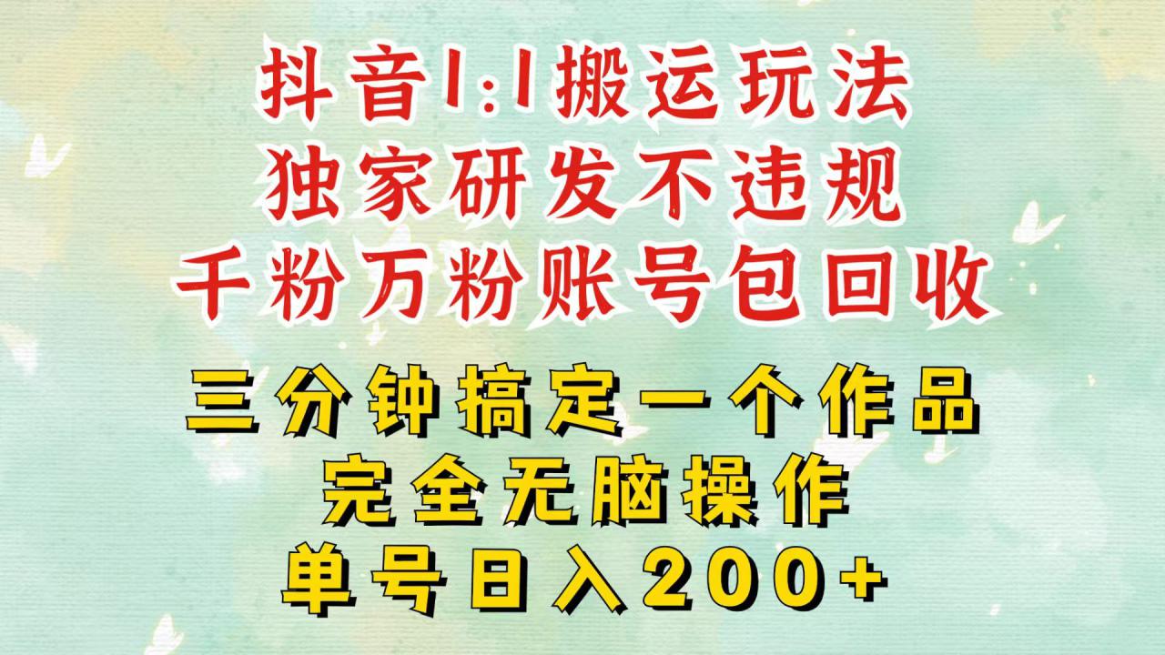 抖音1：1搬运独创顶级玩法！三分钟一条作品！单号每天稳定200+收益，千粉万粉包回收_山林科技社-山林科技社