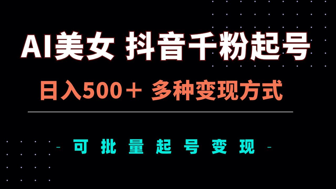 （13338期）AI美女抖音千粉起号玩法，日入500＋，多种变现方式，可批量矩阵起号出售_山林科技社-山林科技社