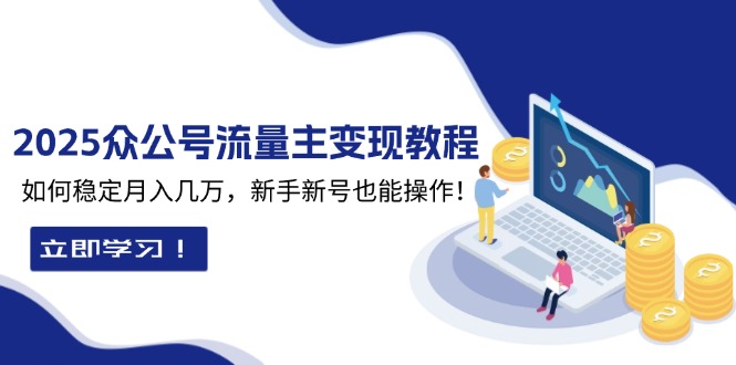2025公众号流量主变现教程：新手新号如何稳定月入几万，详细操作指南-山林科技社