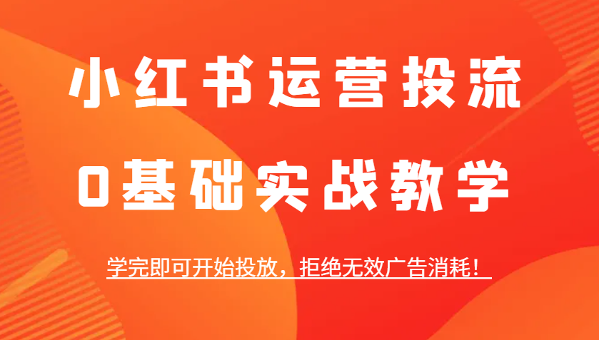小红书运营投流0基础实战教学，学完立即开始投放，拒绝无效广告消耗-山林科技社