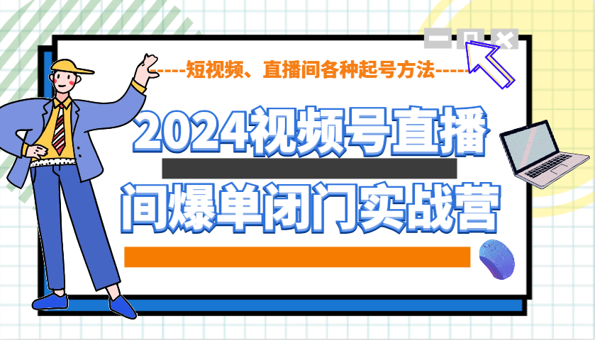 2024视频号直播间爆单实战营：短视频与直播间起号技巧全攻略-山林科技社