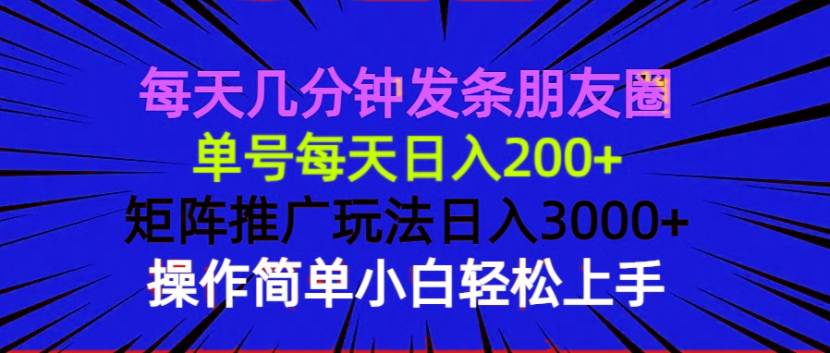 每天几分钟发朋友圈，单号日入200+，矩阵推广玩法日入3000+，操作简单易上手-山林科技社