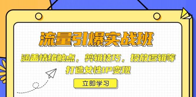 流量引爆实战班：情绪触点、剪辑技巧与投放逻辑全解析，助你打造女性IP变现-山林科技社