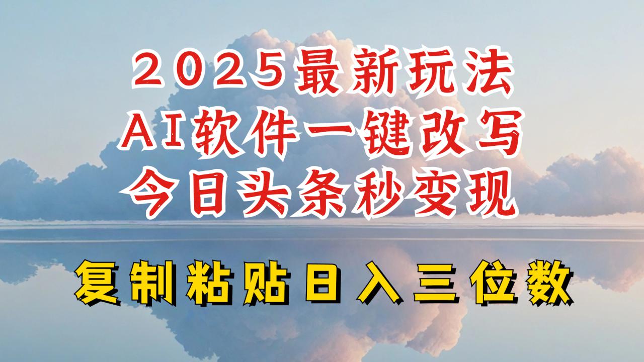 2025最新升级玩法：今日头条利用AI软件一键改写，每天轻松三位数纯利润！-山林科技社