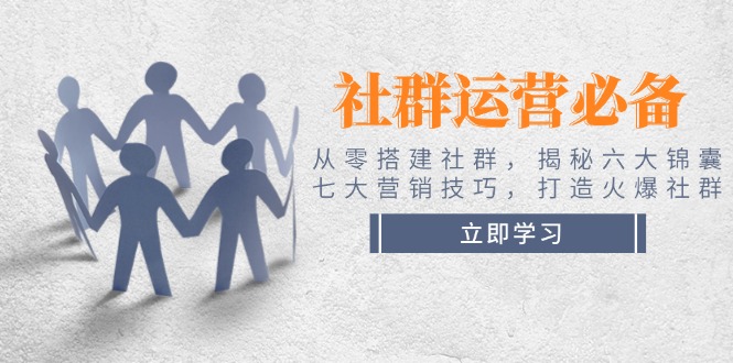 社群运营必备从零搭建社群，揭秘六大锦囊、七大营销技巧，打造火爆社群！-山林科技社