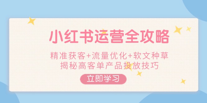 小红书运营全攻略，精准获客+流量优化+种草笔记，实现高客单产品变现！-山林科技社