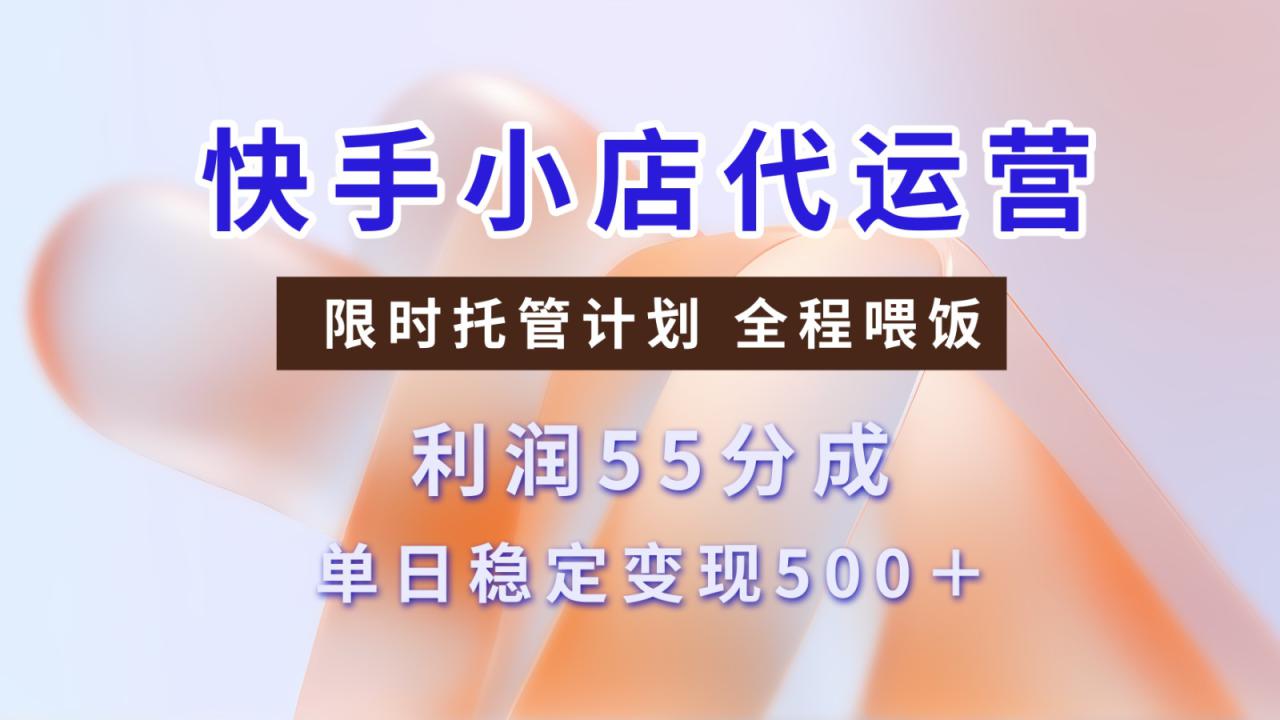 快手小店代运营，限时托管计划，收益对半分，单日稳定变现500+！-山林科技社