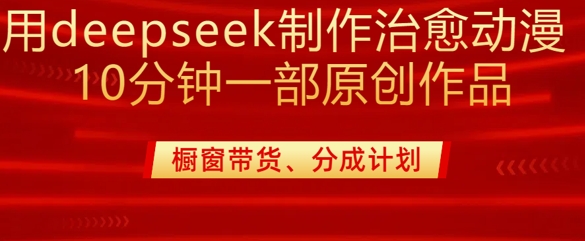 利用DeepSeek制作治愈系动漫视频，20分钟一部纯原创作品，变现渠道多样！-山林科技社
