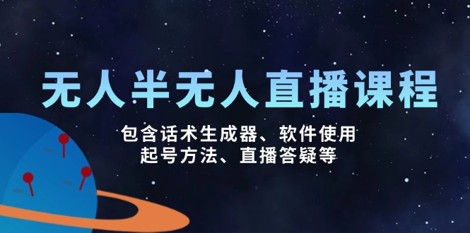 最新无人和半无人直播课程，包含话术生成器、软件使用、起号方法、直播答疑等内容！-山林科技社