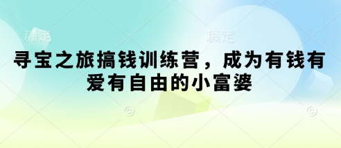 寻宝之旅搞钱训练营，成为有钱有爱有自由的小富婆！——山林科技社-山林科技社