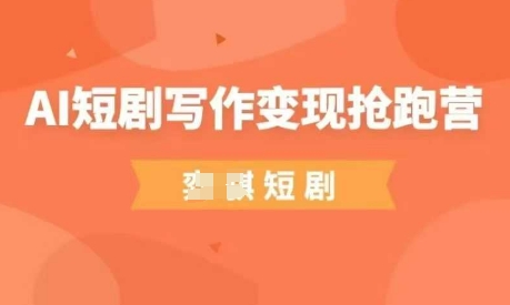AI短剧写作变现抢跑营，门槛低，0基础，普通人做副业的绝佳机会！——山林科技社-山林科技社