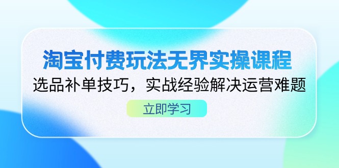 （14344期）淘宝付费玩法无界实操课程，选品补单技巧，实战经验解决运营难题_山林科技社-山林科技社
