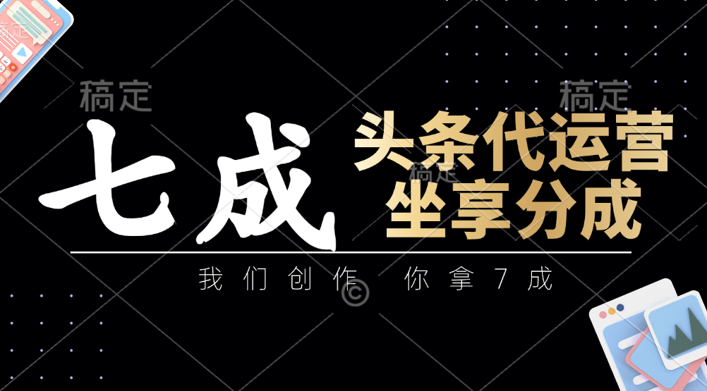 头条代运营：我们创作，你拿7成，简单操作，坐享分成！_山林科技社-山林科技社