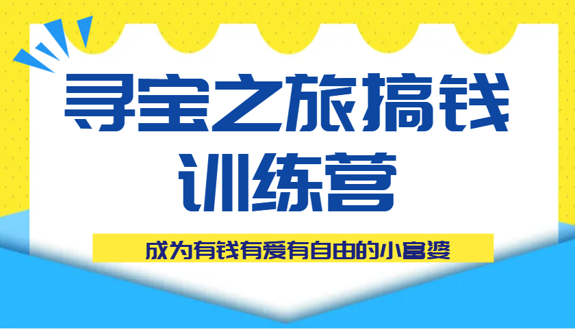 寻宝之旅搞钱训练营课程，成为有钱有爱有自由的小富婆！_山林科技社-山林科技社