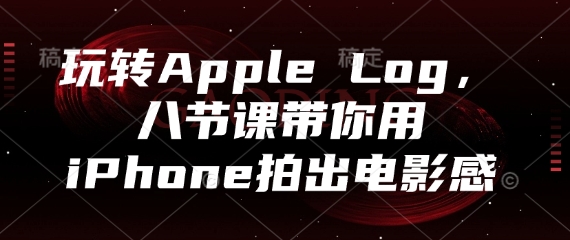 玩转Apple Log，八节课带你用iPhone拍出电影感！——山林科技社-山林科技社