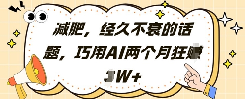 减肥，经久不衰的话题，巧用AI两个月狂挣2W+！——山林科技社-山林科技社