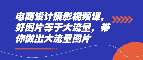 电商设计摄影视频课，好图片等于大流量，带你做出大流量图片！——山林科技社-山林科技社