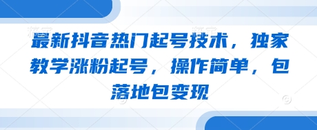 最新抖音热门起号技术，独家教学涨粉起号，操作简单，包落地包变现！——山林科技社-山林科技社