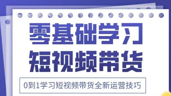 抖音全新短视频带货运营技巧，2025年新课，0到1学习短视频带货全新运营技巧！——山林科技社-山林科技社