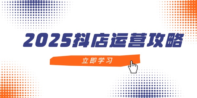 （14622期）2025抖店运营攻略，掌握抖店技巧，打造月销百万，新手入门到精通！_山林科技社-山林科技社