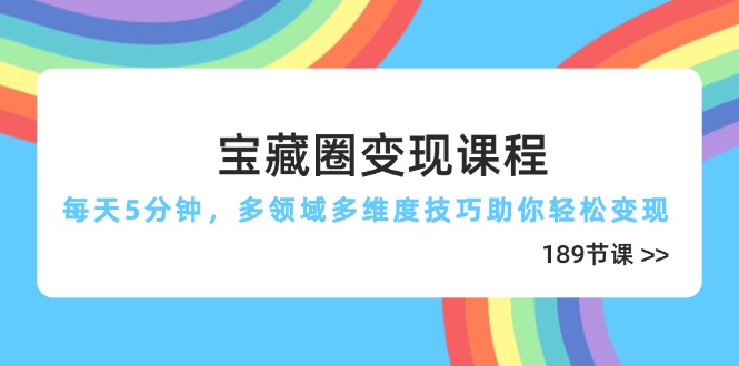 （14548期）宝藏圈变现课程，每天5分钟，多领域多维度技巧助你轻松变现（189节）！_山林科技社-山林科技社