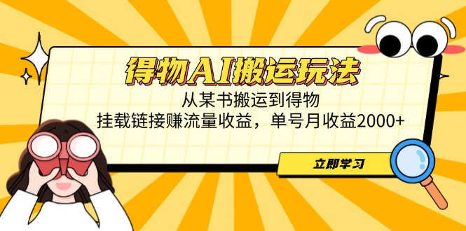 （14569期）得物AI搬运玩法，从某书搬运到得物，挂载链接赚流量收益，单号月收益2000+！_山林科技社-山林科技社