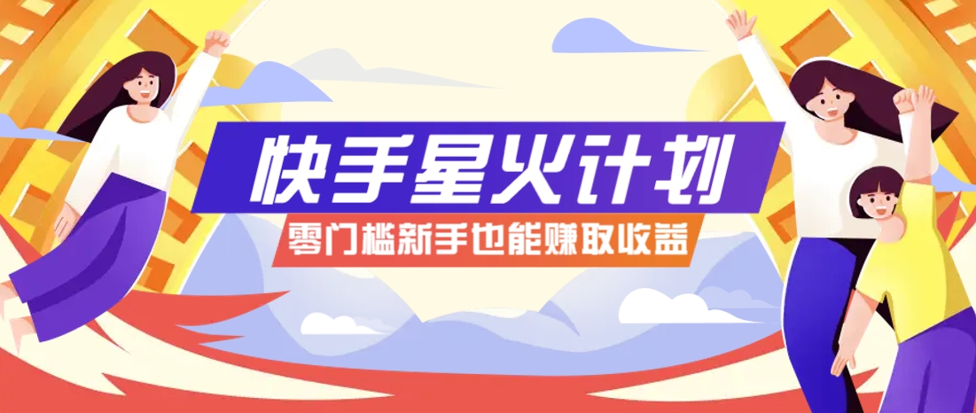 快手星火计划，零门槛、零粉丝也能参与，而且收益可观，一条视频爆赚7000+！_山林科技社-山林科技社
