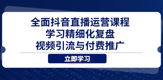 （14558期）全面抖音直播运营课程，学习精细化复盘、视频引流与付费推广！_山林科技社-山林科技社