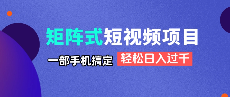 （14475期）矩阵式短视频项目揭秘，一部手机搞定，轻松日入过千！_山林科技社-山林科技社
