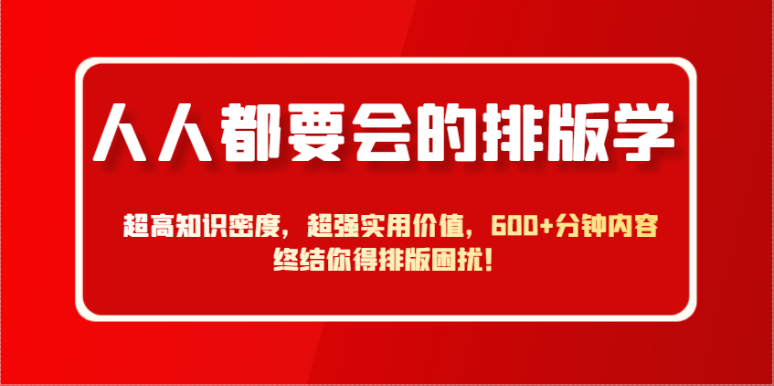 人人都要会的排版学，超高知识密度，超强实用价值，600+分钟内容终结你得排版困扰！_山林科技社-山林科技社