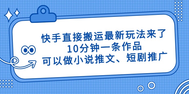 （14450期）快手直接搬运最新玩法来了，10分钟一条作品，可以做小说推文、短剧推广！_山林科技社-山林科技社