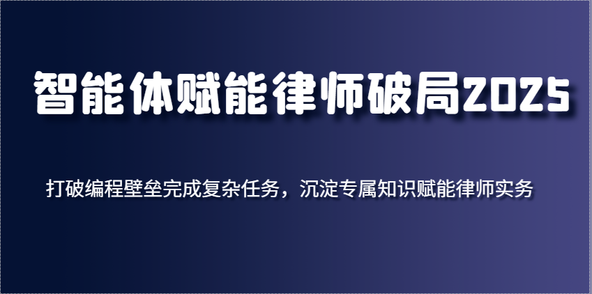 智能体赋能律师破局2025，打破编程壁垒完成复杂任务，沉淀专属知识赋能律师实务！_山林科技社-山林科技社