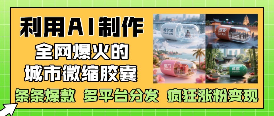 利用AI制作全网爆火的城市微缩胶囊，条条爆款， 多平台分发，疯狂涨粉变现！_山林科技社-山林科技社