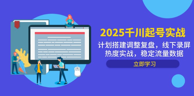 （14708期）2025千川起号实战，计划搭建调整复盘，线下录屏热度实战，稳定流量数据！_山林科技社-山林科技社