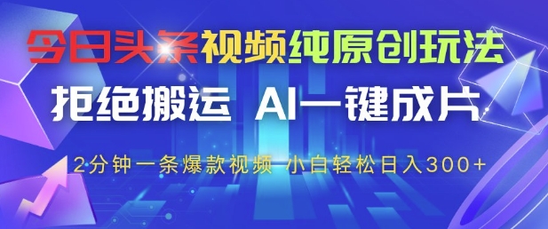 今日头条视频纯原创玩法，拒绝搬运，AI一键成片， 2分钟一条爆款视频，小白也能轻松日入3张+【揭秘】！——山林科技社-山林科技社