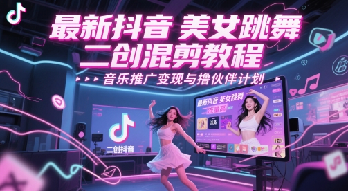 最新抖音美女跳舞二创混剪教程，流量高，音乐推广变现与撸伙伴计划！——山林科技社-山林科技社
