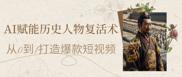 AI赋能历史人物复活术：从0到1打造爆款短视频，7天涨粉10W，小白也能月入过1W！——山林科技社-山林科技社