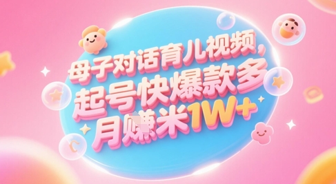 AI生成母子对话育儿类视频,起号快爆款多,小白宝妈轻松学,多渠道变现,月入1W+——山林科技社 AI生成母子对话育儿类视频,起号快爆款多,小白宝妈轻松学,多渠道变现,月入1W+——山林科技社