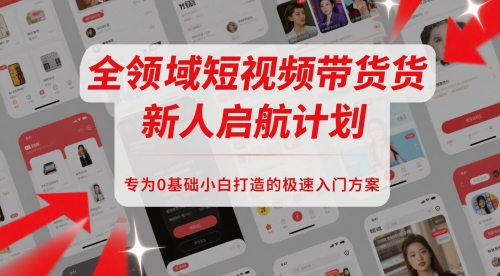全领域短视频带货新人启航计划，专为0基础小白打造的极速入门方案！——山林科技社-山林科技社