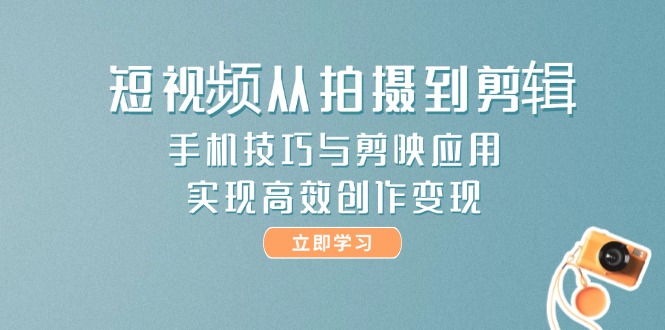（14867期）短视频从拍摄到剪辑，手机技巧与剪映应用，实现高效创作变现！_山林科技社-山林科技社