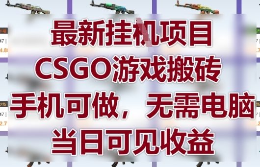 最新挂G项目，CSGO游戏搬砖，手机可做，无需电脑，当日见收益【揭秘】！——山林科技社-山林科技社