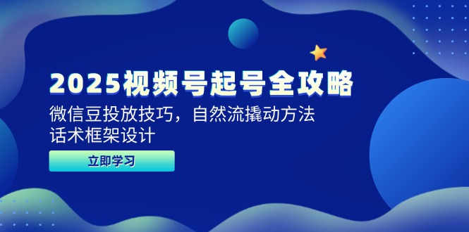 （14919期）2025视频号起号全攻略，微信豆投放技巧，自然流撬动方法，话术框架设计！_山林科技社-山林科技社
