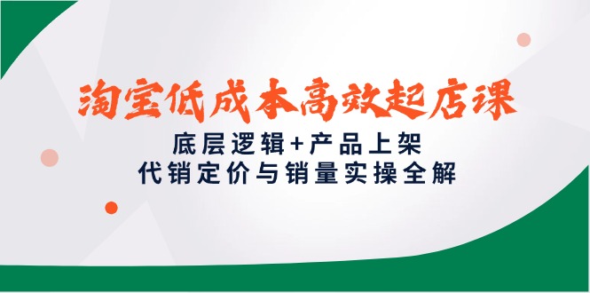 （14842期）淘宝低成本高效起店课，底层逻辑+产品上架，代销定价与销量实操全解！_山林科技社-山林科技社