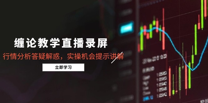 （14807期）缠论教学直播录屏，行情分析答疑解惑，实操机会提示讲解（5月）！_山林科技社-山林科技社