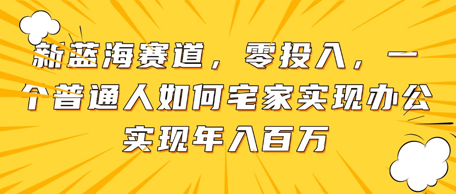 （14700期）新蓝海赛道，零投入，一个普通人如何宅家办公实现年入百万！_山林科技社-山林科技社
