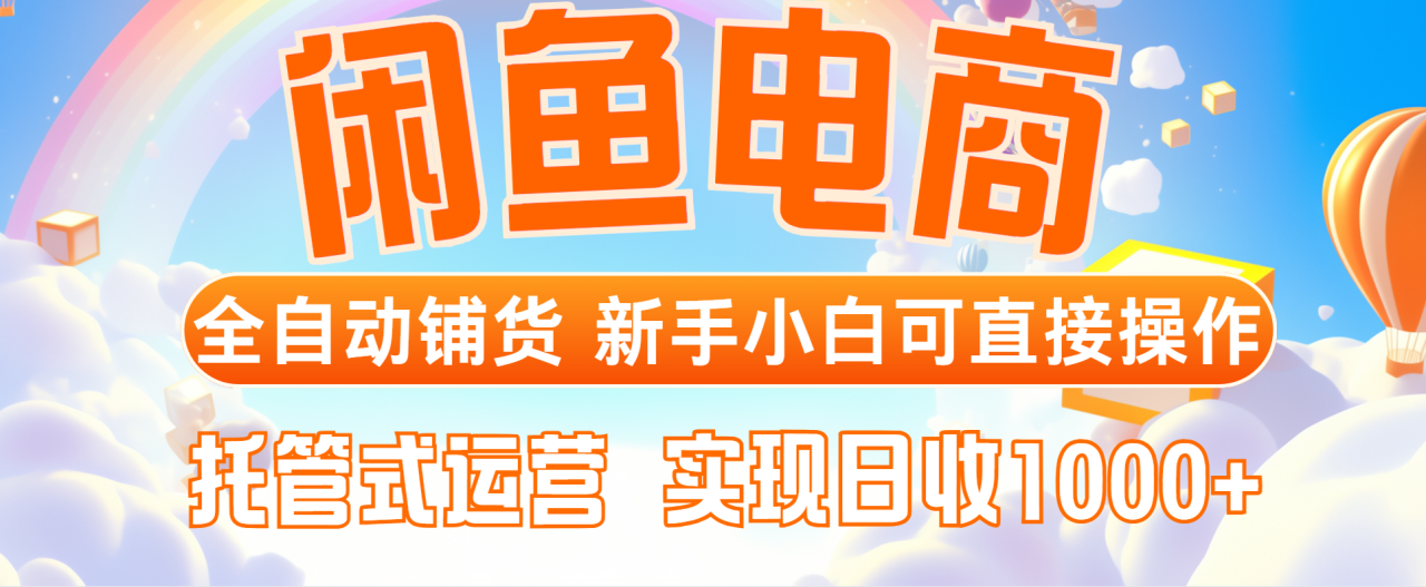 （14669期）闲鱼电商全自动铺货，新手小白可直接操作，托管式运营，日收1000+！_山林科技社-山林科技社