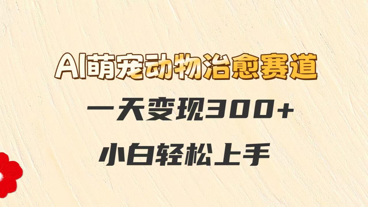 AI萌宠动物治愈赛道，一天变现300+，小白轻松上手！_山林科技社-山林科技社